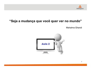 “Seja a mudança que você quer ver no mundo”
Mahatma Ghandi
2
 