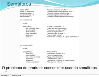 Semáforos




 O problema do produtor-consumidor usando semáforos
     39

terça-feira, 13 de março de 12
 