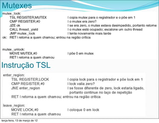 Mutexes




               Implementação de mutex_lock e mutex_unlock

Instrução TSL




     40

terça-feira, 13 de março de 12
 
