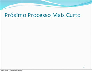 Próximo	
  Processo	
  Mais	
  Curto




                                            23

terça-feira, 13 de março de 12
 