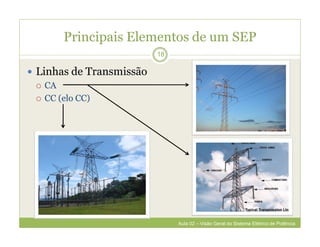 Principais Elementos de um SEP
 Linhas de Transmissão
 CA
 CC (elo CC)
18
Aula 02 – Visão Geral do Sistema Elétrico de Potência
 