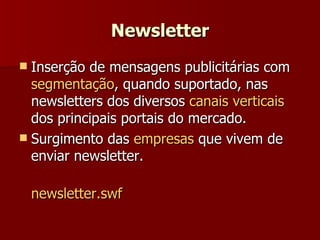 Newsletter Inserção de mensagens publicitárias com  segmentação , quando suportado, nas newsletters dos diversos  canais verticais  dos principais portais do mercado. Surgimento das  empresas  que vivem de enviar newsletter. newsletter.swf   