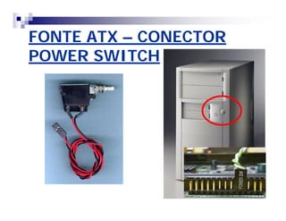 FONTE ATX – CONECTOR 
POWER SWITCH 
 