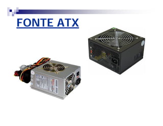FONTE ATX 
 