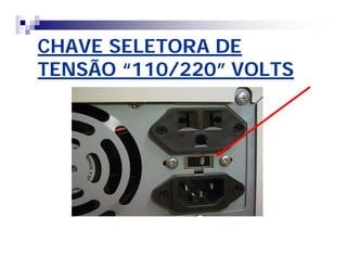 CHAVE SELETORA DE 
TENSÃO ““110/220”” VOLTS 
 