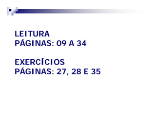 LEITURA 
PÁGINAS: 09 A 34 
EXERCÍCIOS 
PÁGINAS: 27, 28 E 35 

