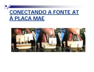 CONECTANDO A FONTE AT 
À PLACA MAE 
 