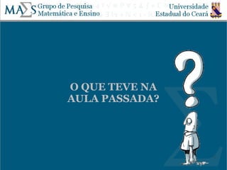 O QUE TEVE NA
AULA PASSADA?




                2
 