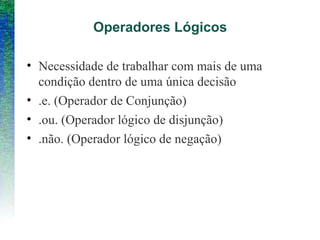 Operadores Lógicos
• Necessidade de trabalhar com mais de uma
condição dentro de uma única decisão
• .e. (Operador de Conjunção)
• .ou. (Operador lógico de disjunção)
• .não. (Operador lógico de negação)
 