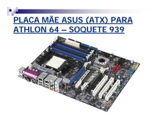PLACA MÃE ASUS (ATX) PARAPLACA MÃE ASUS (ATX) PARA
ATHLON 64ATHLON 64 –– SOQUETE 939SOQUETE 939
 