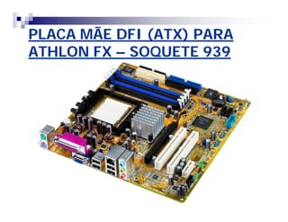 PLACA MÃE DFI (ATX) PARAPLACA MÃE DFI (ATX) PARA
ATHLON FXATHLON FX –– SOQUETE 939SOQUETE 939
 