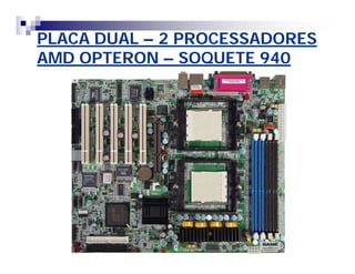 PLACA DUALPLACA DUAL –– 2 PROCESSADORES2 PROCESSADORES
AMD OPTERONAMD OPTERON –– SOQUETE 940SOQUETE 940
 