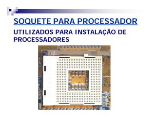 SOQUETE PARA PROCESSADORSOQUETE PARA PROCESSADOR
UTILIZADOS PARA INSTALAÇÃO DEUTILIZADOS PARA INSTALAÇÃO DE
PROCESSADORESPROCESSADORES
 
