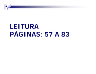 LEITURALEITURA
PÁGINAS: 57PÁGINAS: 57 A 83A 83
 