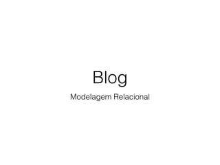 Blog
Modelagem Relacional
 