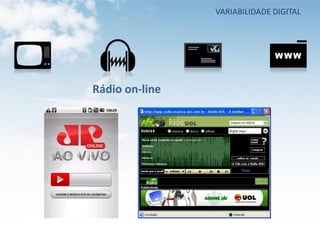 VARIABILIDADE DIGITAL




Rádio on-line
 