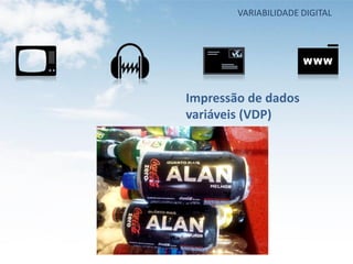 VARIABILIDADE DIGITAL




Impressão de dados
variáveis (VDP)
 