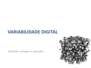 VARIABILIDADE DIGITAL


Definições, vantagens e aplicações.
 