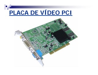 PLACA DE VÍDEO PCI 
 