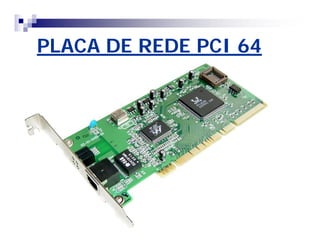 PLACA DE REDE PCI 64 
 
