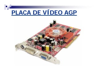 PLACA DE VÍDEO AGP 
 