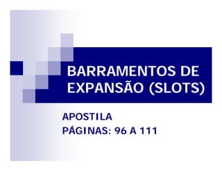 BARRAMENTOS DE 
EXPANSÃO (SLOTS) 
APOSTILA 
PÁGINAS: 96 A 111 
 
