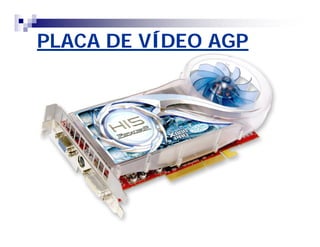 PLACA DE VÍDEO AGP 
 