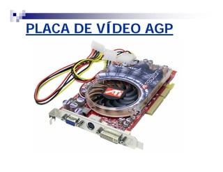 PLACA DE VÍDEO AGP 
 