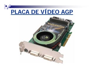 PLACA DE VÍDEO AGP 
 