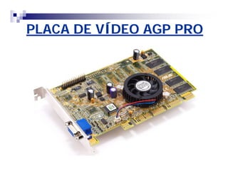 PLACA DE VÍDEO AGP PRO 
 