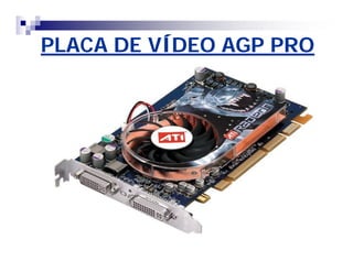 PLACA DE VÍDEO AGP PRO 
 