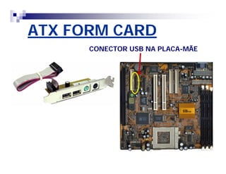 ATX FORM CARD 
CONECTOR USB NA PLACA-MÃE 
 