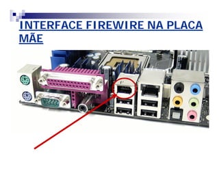 INTERFACE FIREWIRE NA PLACA 
MÃE 
 
