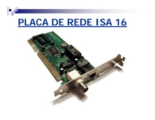 PLACA DE REDE ISA 16 
 