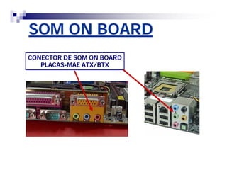 SOM ON BOARD 
CONECTOR DE SOM ON BOARD 
PLACAS-MÃE ATX/BTX 
 