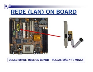 REDE (LAN) ON BOARD 
CONECTOR DE REDE ON BOARD – PLACAS-MÃE AT E MISTA 
 