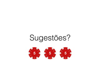 Sugestões?
 