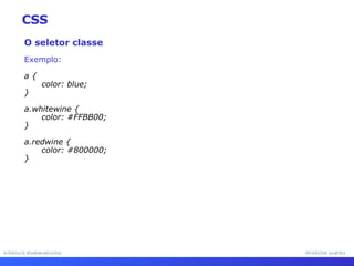 INTERFACE HOMEM-MÁQUINA PROFESSOR SAMUKA O seletor classe Exemplo: a { color: blue; } a.whitewine { color: #FFBB00; } a.redwine { color: #800000; } CSS 