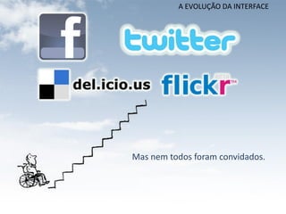 A EVOLUÇÃO DA INTERFACE




Mas nem todos foram convidados.
 