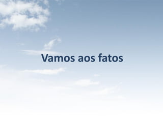 Vamos aos fatos
 