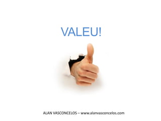 VALEU!




ALAN VASCONCELOS – www.alanvasconcelos.com
 