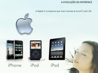 A EVOLUÇÃO DA INTERFACE


A Apple é a empresa que mais investe (e lucra*) com UX.
 