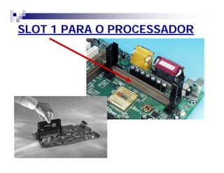 SLOT 1 PARA O PROCESSADOR 
 