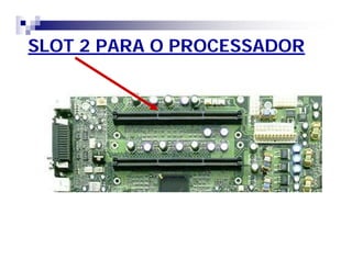 SLOT 2 PARA O PROCESSADOR 
 