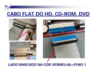 CABO FLAT DO HD, CD-ROM, DVD 
LADO MARCADO NA COR VERMELHA=PINO 1 
 