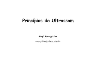 Princípios de Ultrassom
Prof. Emery Lins
emery.lins@ufabc.edu.br
 
