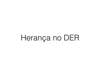 Herança no DER
 