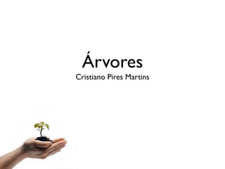 Árvores
Cristiano Pires Martins
 