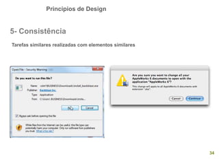 Princípios de Design
34
5- Consistência
Tarefas similares realizadas com elementos similares
 