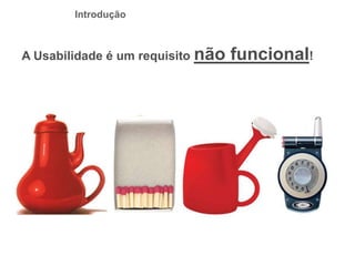 Introdução
A Usabilidade é um requisito não funcional!
 